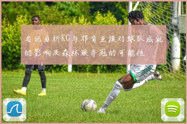 名记分析KG与邓肯互换对球队成就的影响及森林狼夺冠的可能性