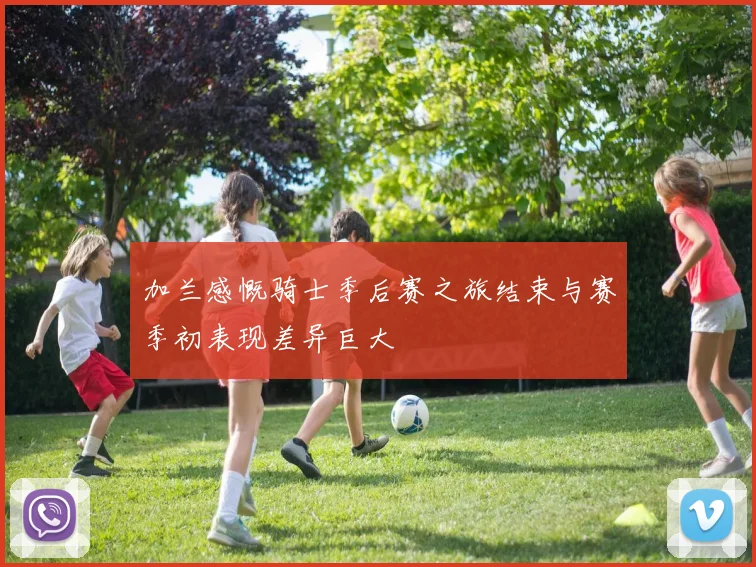 加兰感慨骑士季后赛之旅结束与赛季初表现差异巨大