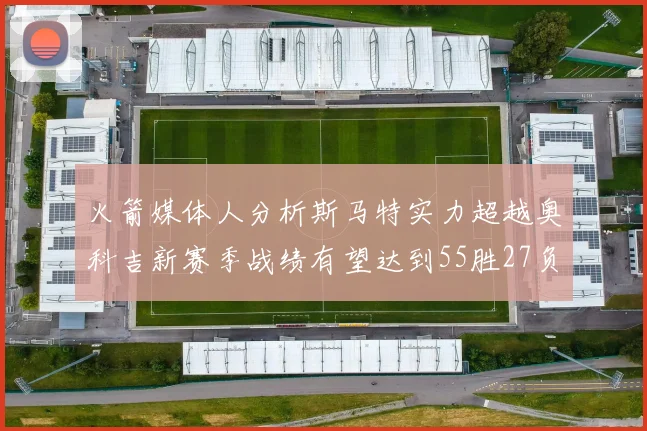火箭媒体人分析斯马特实力超越奥科吉新赛季战绩有望达到55胜27负